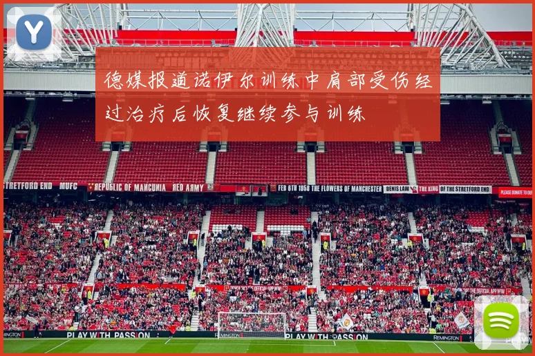 德媒报道诺伊尔训练中肩部受伤经过治疗后恢复继续参与训练