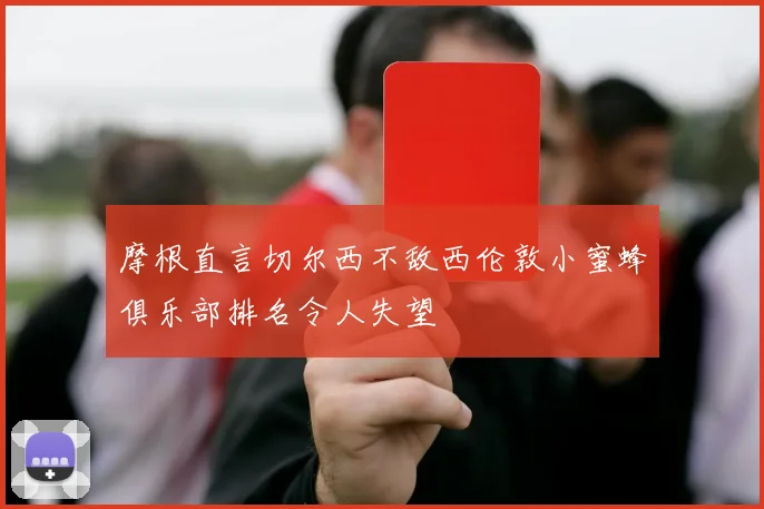 摩根直言切尔西不敌西伦敦小蜜蜂俱乐部排名令人失望