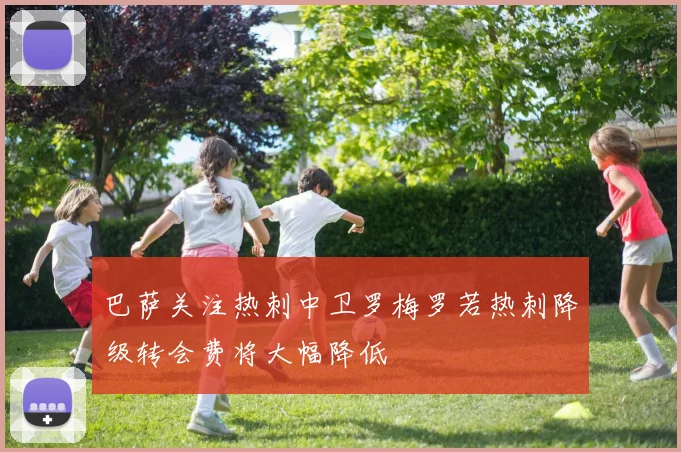 巴萨关注热刺中卫罗梅罗若热刺降级转会费将大幅降低